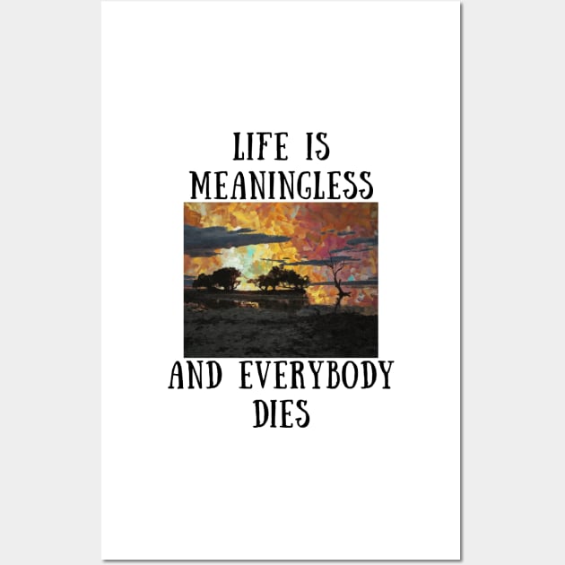 Life is meaningless and everybody dies Wall Art by IOANNISSKEVAS